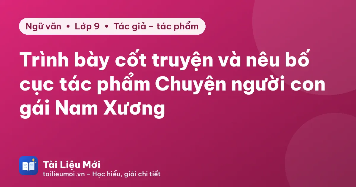 Trình bày cốt truyện và nêu bố cục tác phẩm Chuyện người con gái Nam Xương