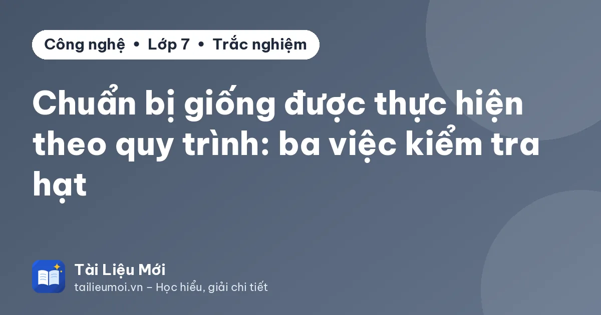 Chuẩn bị giống được thực hiện theo quy trình: ba việc kiểm tra hạt