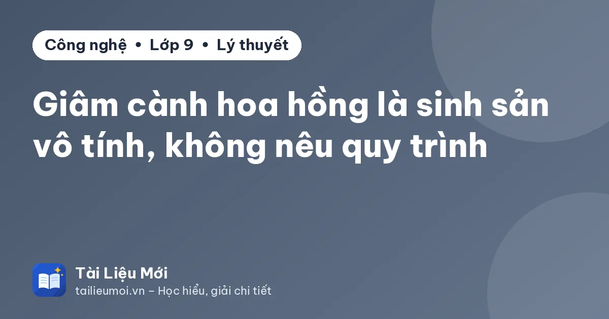 Giâm cành hoa hồng là sinh sản vô tính, không nêu quy trình