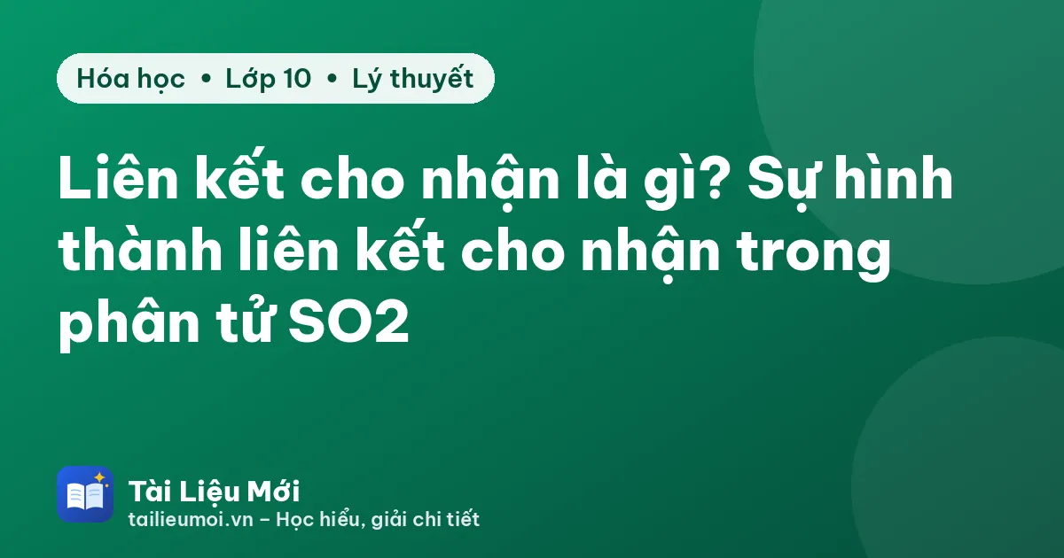 Liên kết cho nhận là gì? Sự hình thành liên kết cho nhận trong phân tử SO2
