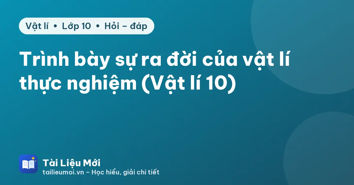 Trình bày sự ra đời của vật lí thực nghiệm (Vật lí 10)