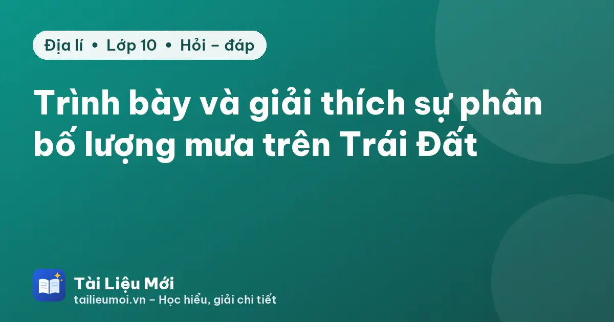 Trình bày và giải thích sự phân bố lượng mưa trên Trái Đất