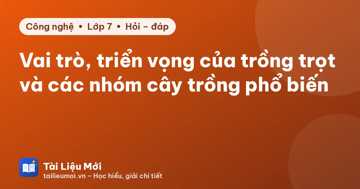 Vai trò, triển vọng của trồng trọt và các nhóm cây trồng phổ biến