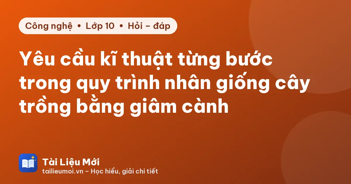 Yêu cầu kĩ thuật từng bước trong quy trình nhân giống cây trồng bằng giâm cành