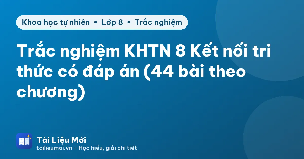 Trắc nghiệm KHTN 8 Kết nối tri thức có đáp án (44 bài theo chương)