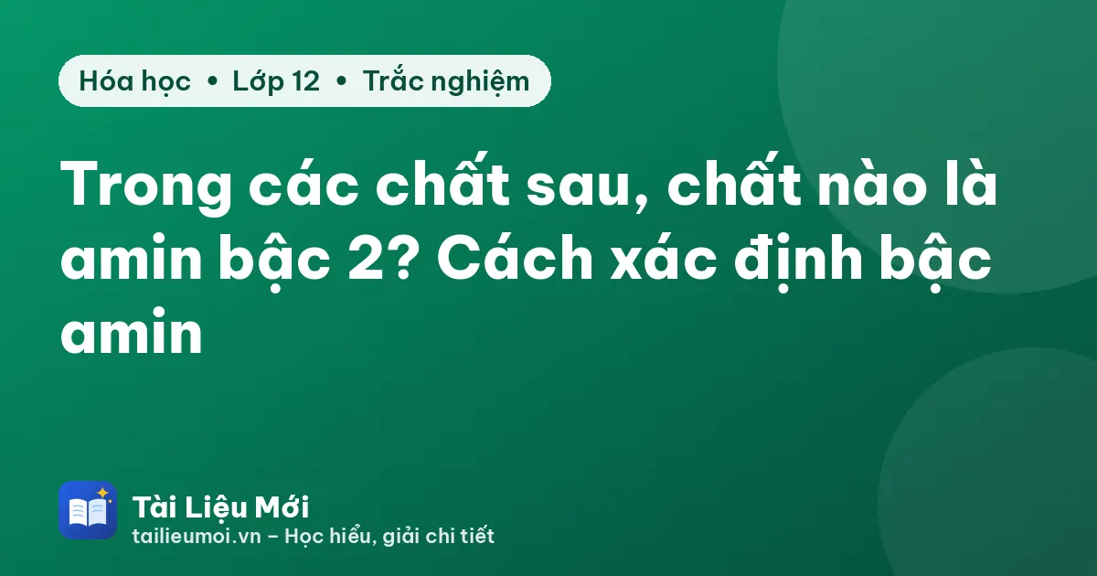 Trong các chất sau, chất nào là amin bậc 2? Cách xác định bậc amin