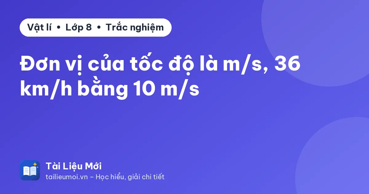 Đơn vị của tốc độ là m/s, 36 km/h bằng 10 m/s