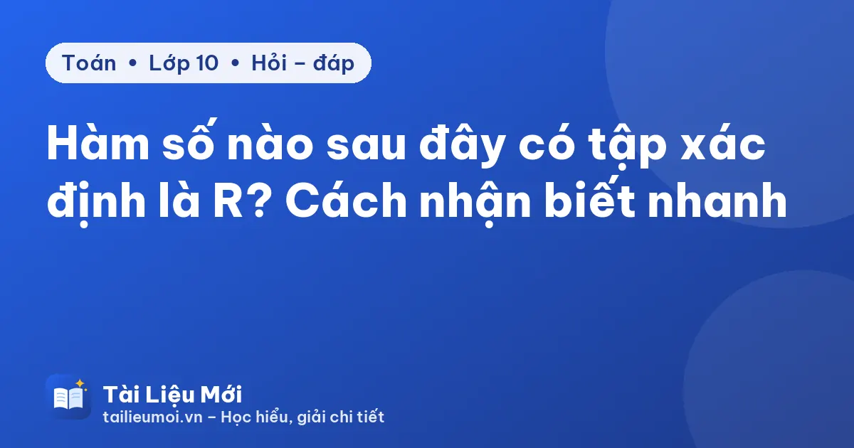 Hàm số nào sau đây có tập xác định là R? Cách nhận biết nhanh