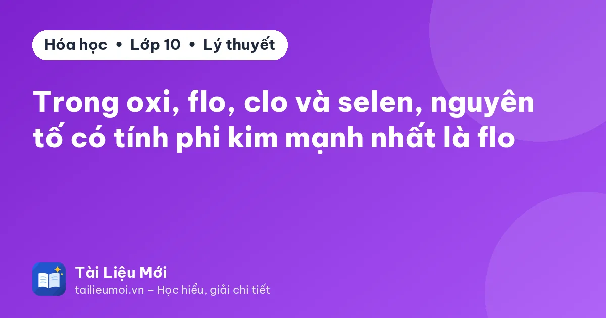 Trong oxi, flo, clo và selen, nguyên tố có tính phi kim mạnh nhất là flo