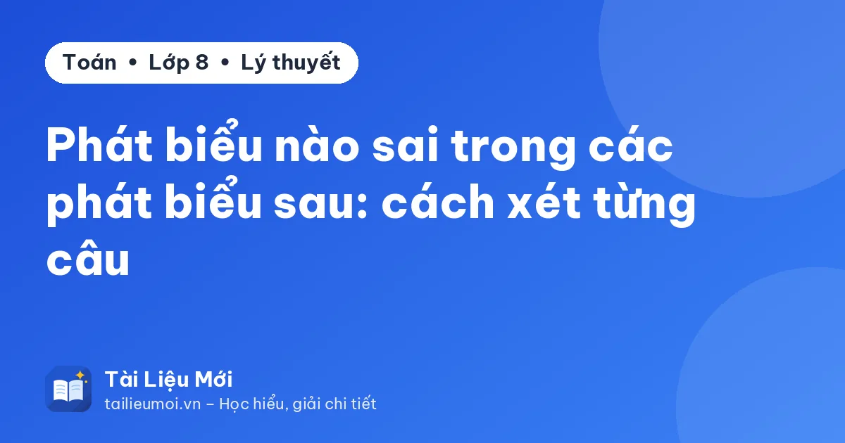 Phát biểu nào sai trong các phát biểu sau: cách xét từng câu