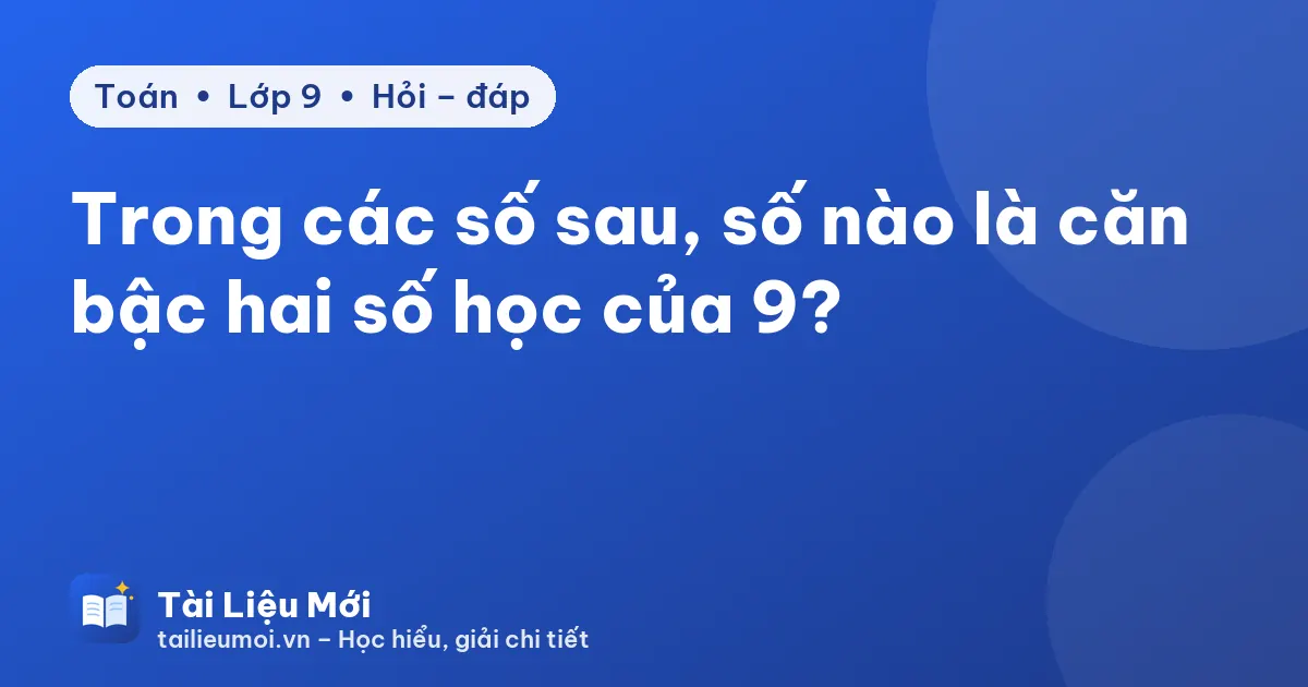 Trong các số sau, số nào là căn bậc hai số học của 9?