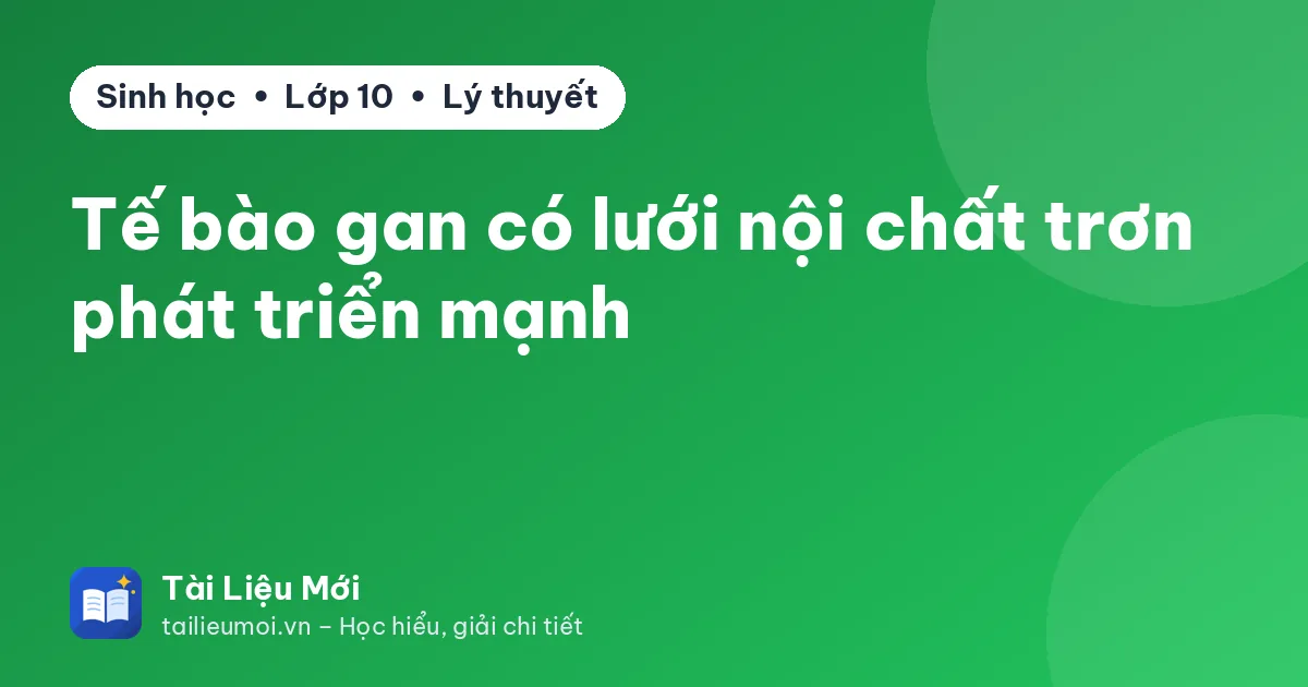 Tế bào gan có lưới nội chất trơn phát triển mạnh