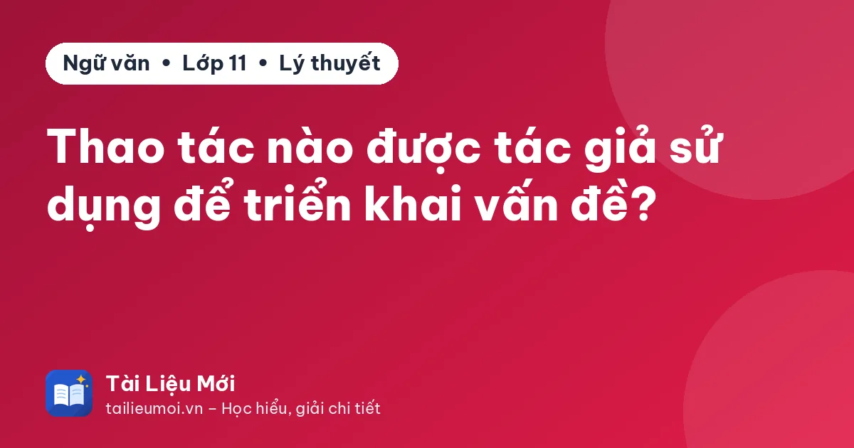Thao tác nào được tác giả sử dụng để triển khai vấn đề?