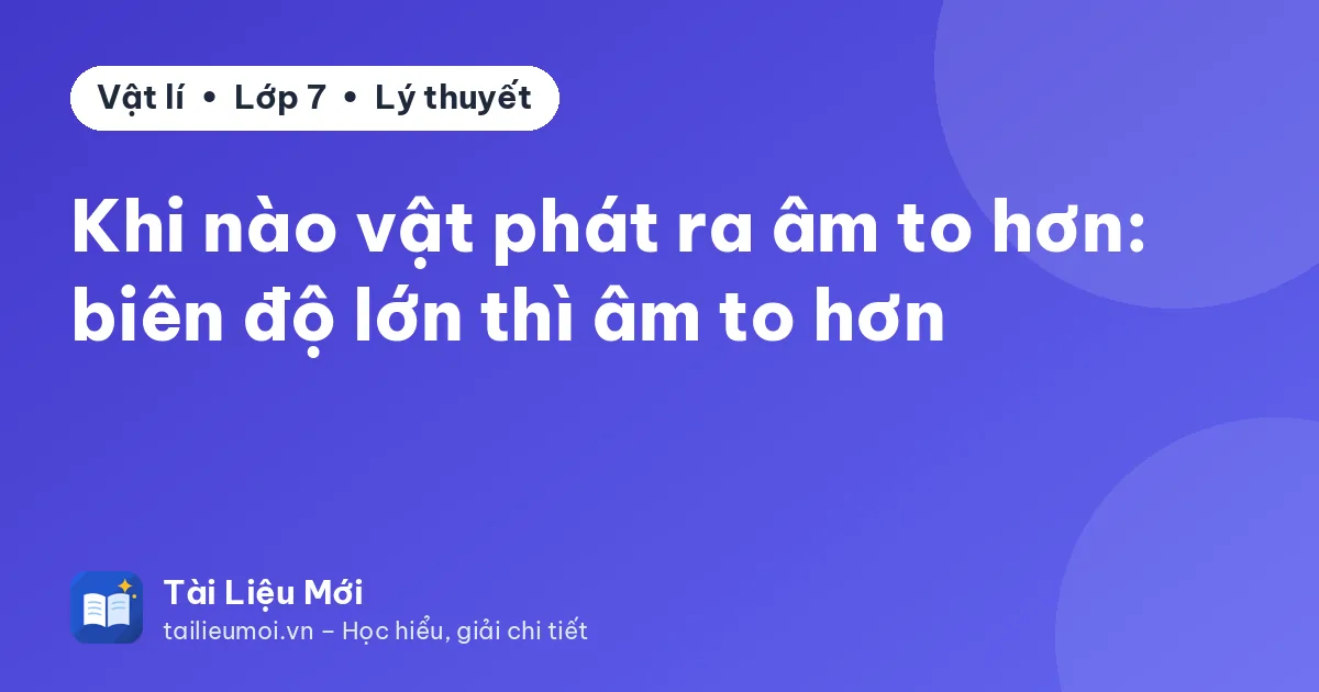 Khi nào vật phát ra âm to hơn: biên độ lớn thì âm to hơn