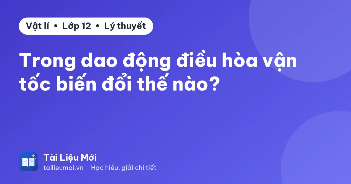 Trong dao động điều hòa vận tốc biến đổi thế nào?