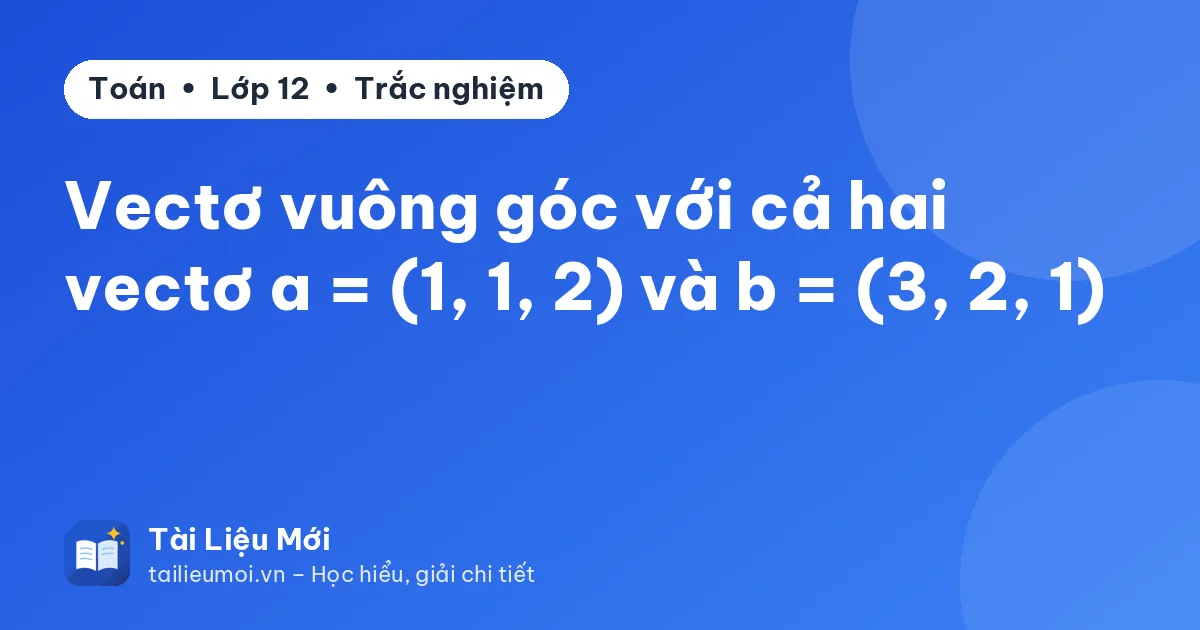 Vectơ vuông góc với cả hai vectơ a = (1, 1, 2) và b = (3, 2, 1)