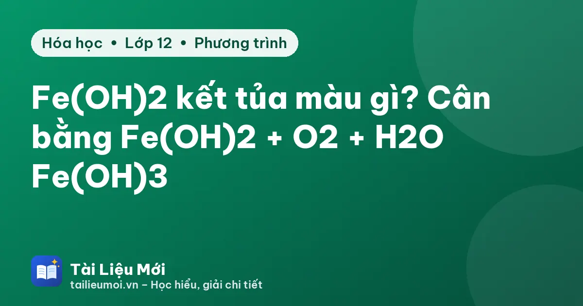 Fe(OH)2 kết tủa màu gì? Cân bằng Fe(OH)2 + O2 + H2O → Fe(OH)3
