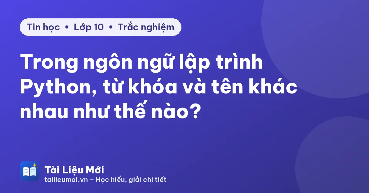 Trong ngôn ngữ lập trình Python, từ khóa và tên khác nhau như thế nào?