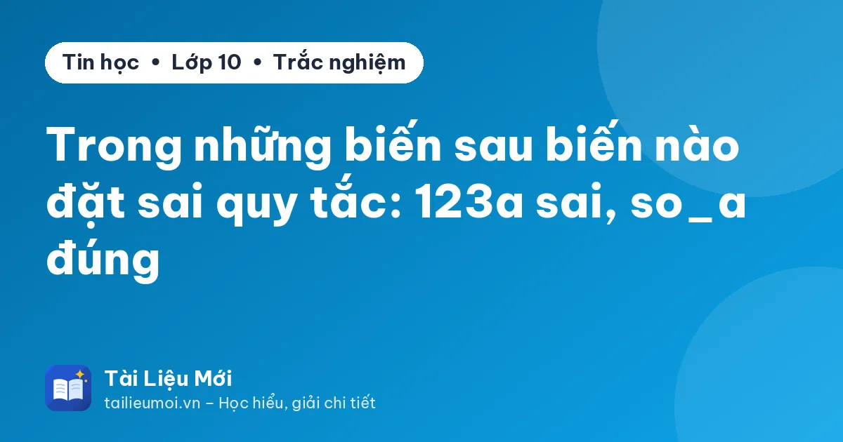Trong những biến sau biến nào đặt sai quy tắc: 123a sai, so_a đúng