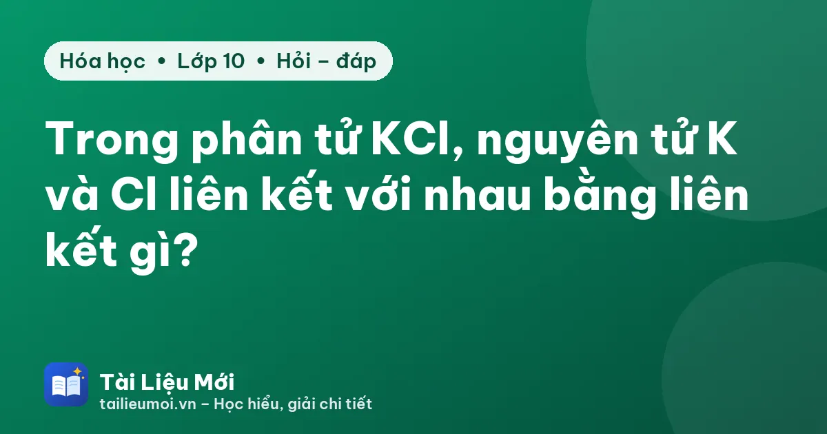 Trong phân tử KCl, nguyên tử K và Cl liên kết với nhau bằng liên kết gì?