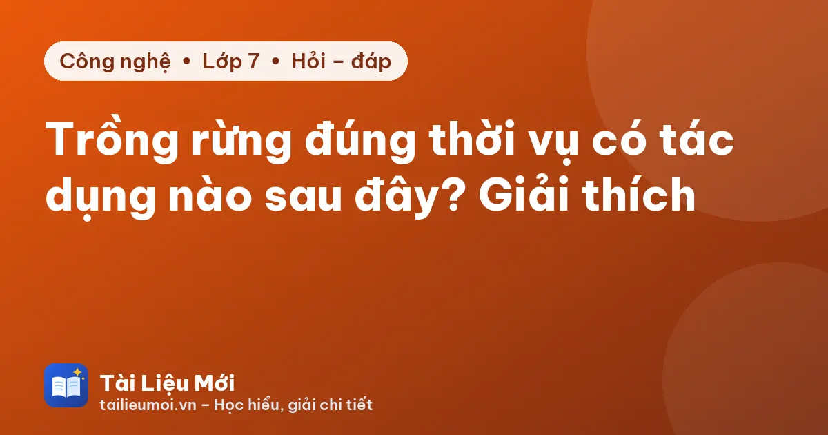 Trồng rừng đúng thời vụ có tác dụng nào sau đây? Giải thích