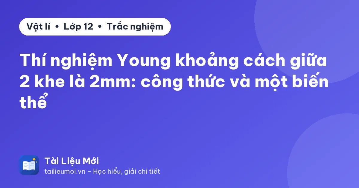 Thí nghiệm Young khoảng cách giữa 2 khe là 2mm: công thức và một biến thể