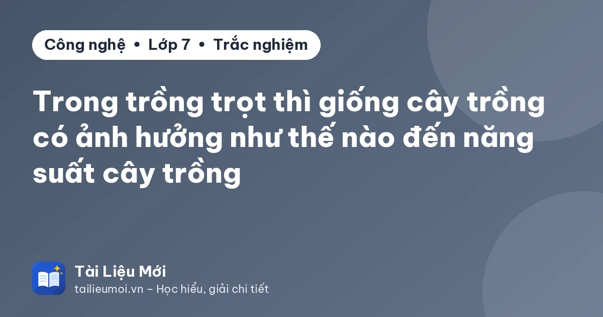 Trong trồng trọt thì giống cây trồng có ảnh hưởng như thế nào đến năng suất cây trồng