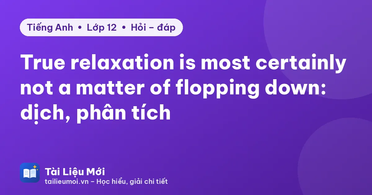 True relaxation is most certainly not a matter of flopping down: dịch, phân tích