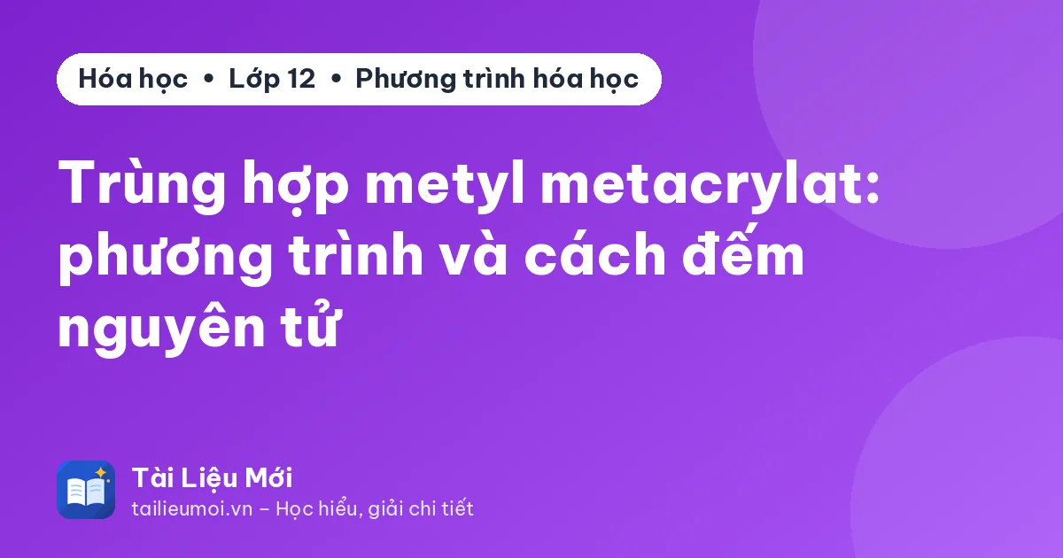 Trùng hợp metyl metacrylat: phương trình và cách đếm nguyên tử