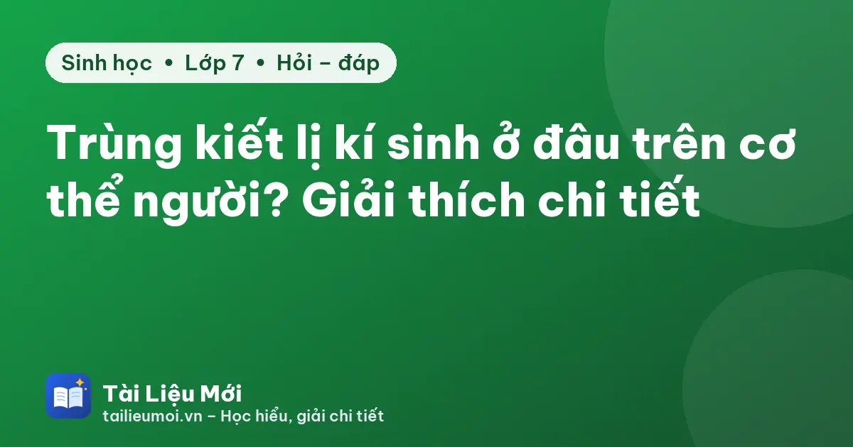 Trùng kiết lị kí sinh ở đâu trên cơ thể người? Giải thích chi tiết