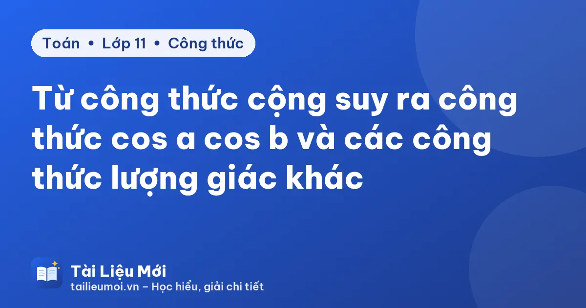 Từ công thức cộng suy ra công thức cos a cos b và các công thức lượng giác khác
