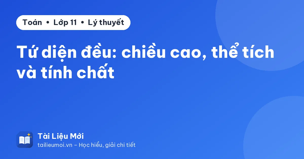 Tứ diện đều: chiều cao, thể tích và tính chất