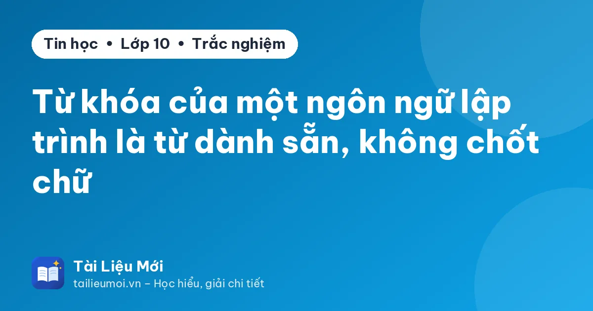 Từ khóa của một ngôn ngữ lập trình là từ dành sẵn, không chốt chữ