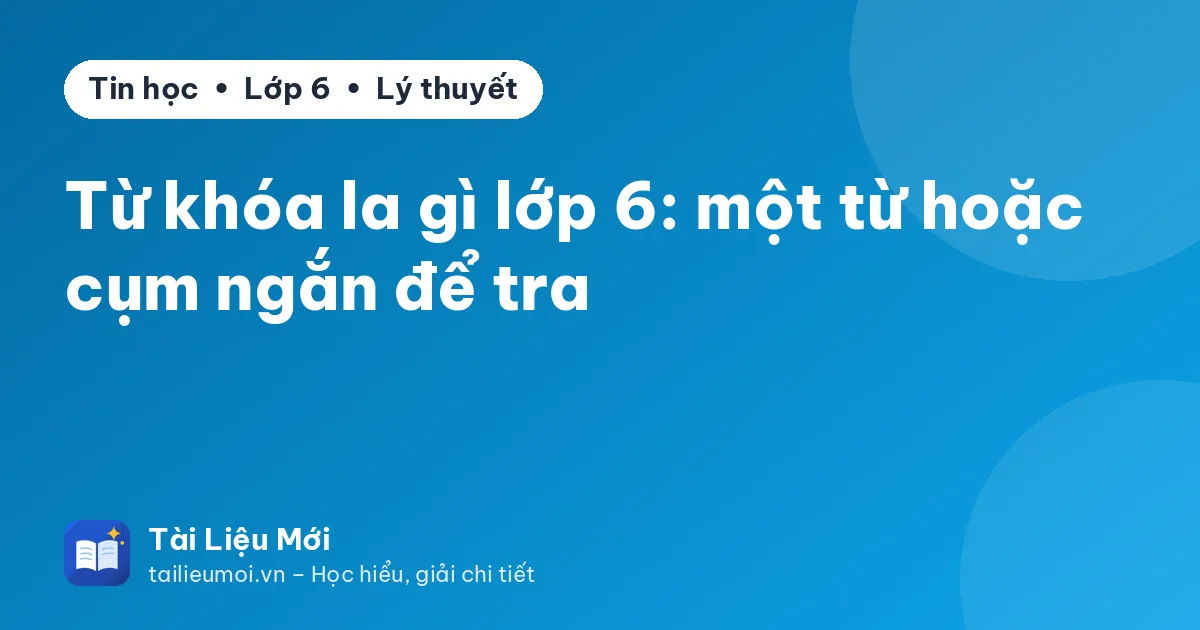 Từ khóa la gì lớp 6: một từ hoặc cụm ngắn để tra