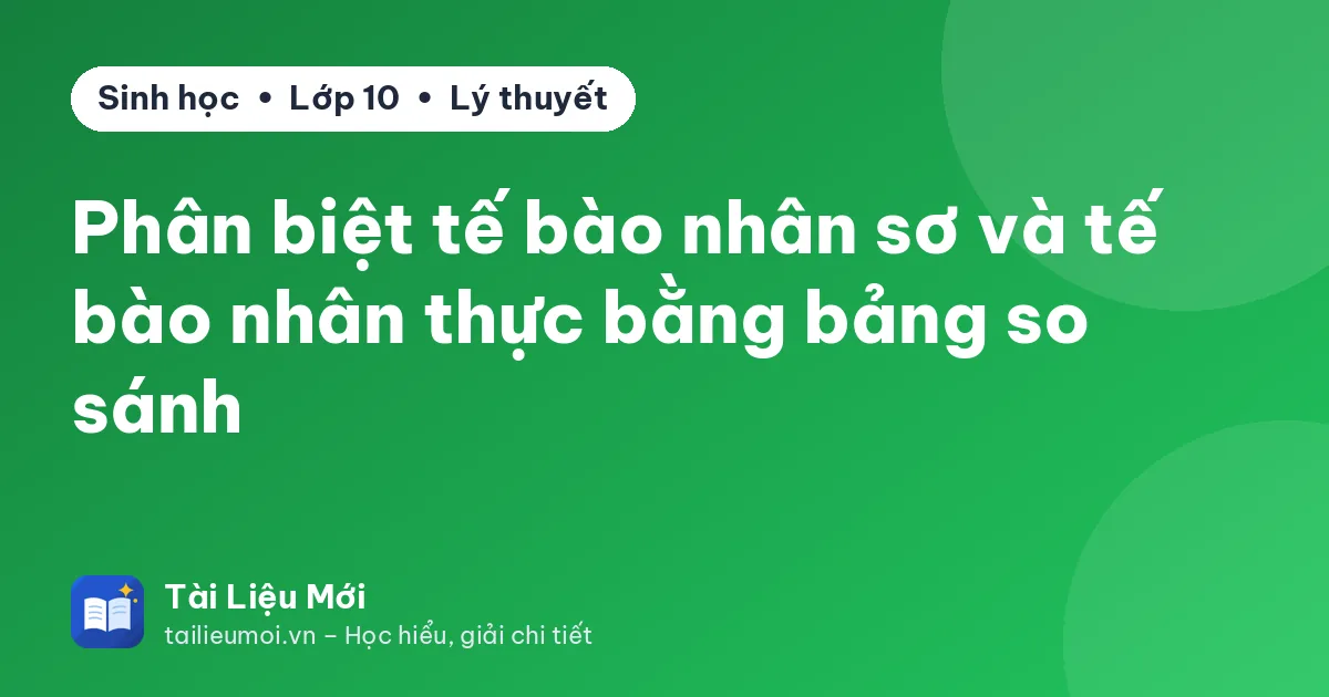 Phân biệt tế bào nhân sơ và tế bào nhân thực bằng bảng so sánh