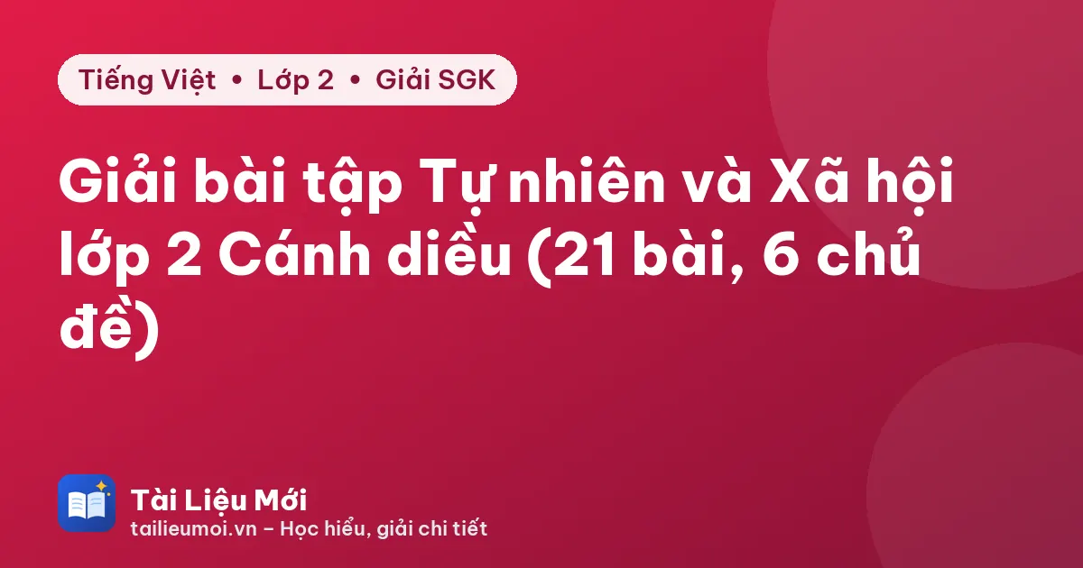 Giải bài tập Tự nhiên và Xã hội lớp 2 Cánh diều (21 bài, 6 chủ đề)