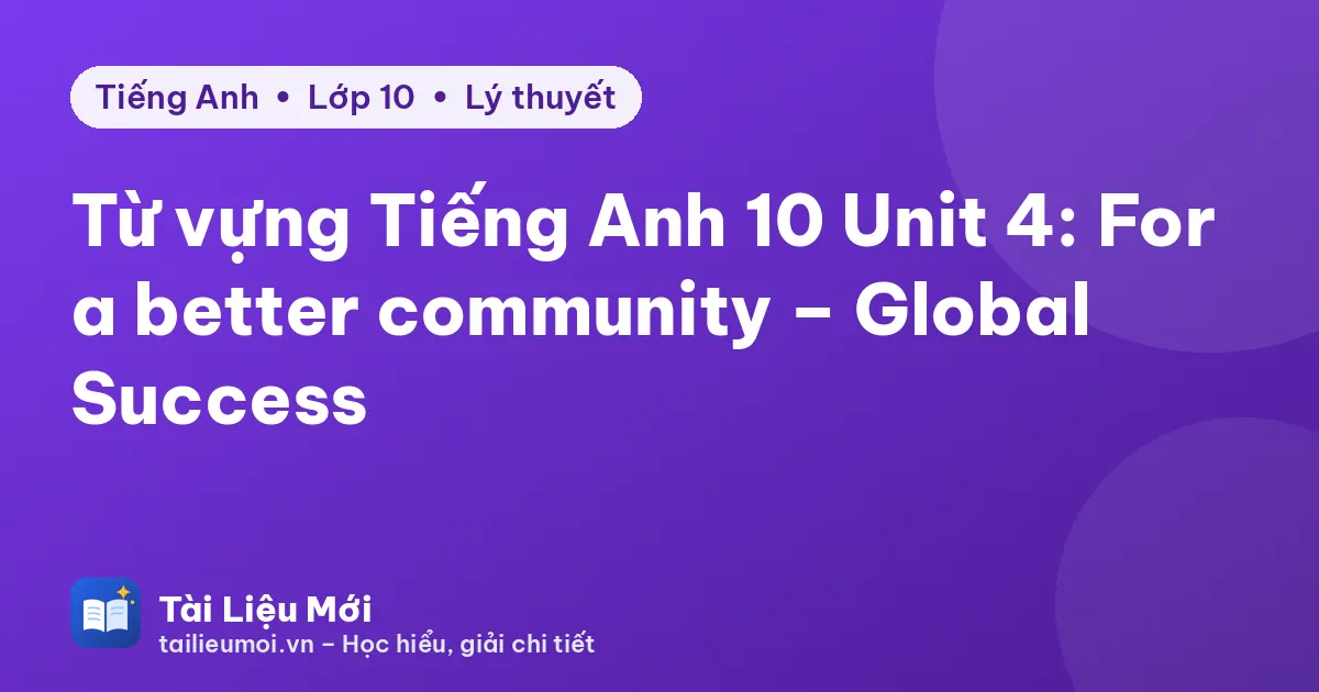 Từ vựng Tiếng Anh 10 Unit 4: For a better community – Global Success
