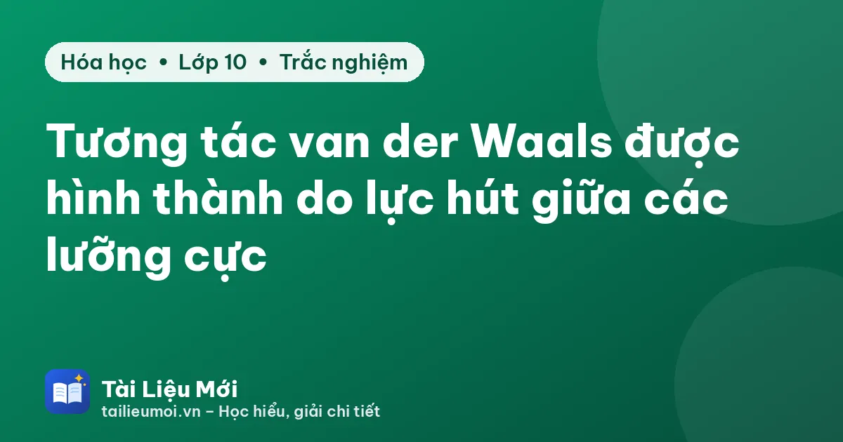 Tương tác van der Waals được hình thành do lực hút giữa các lưỡng cực