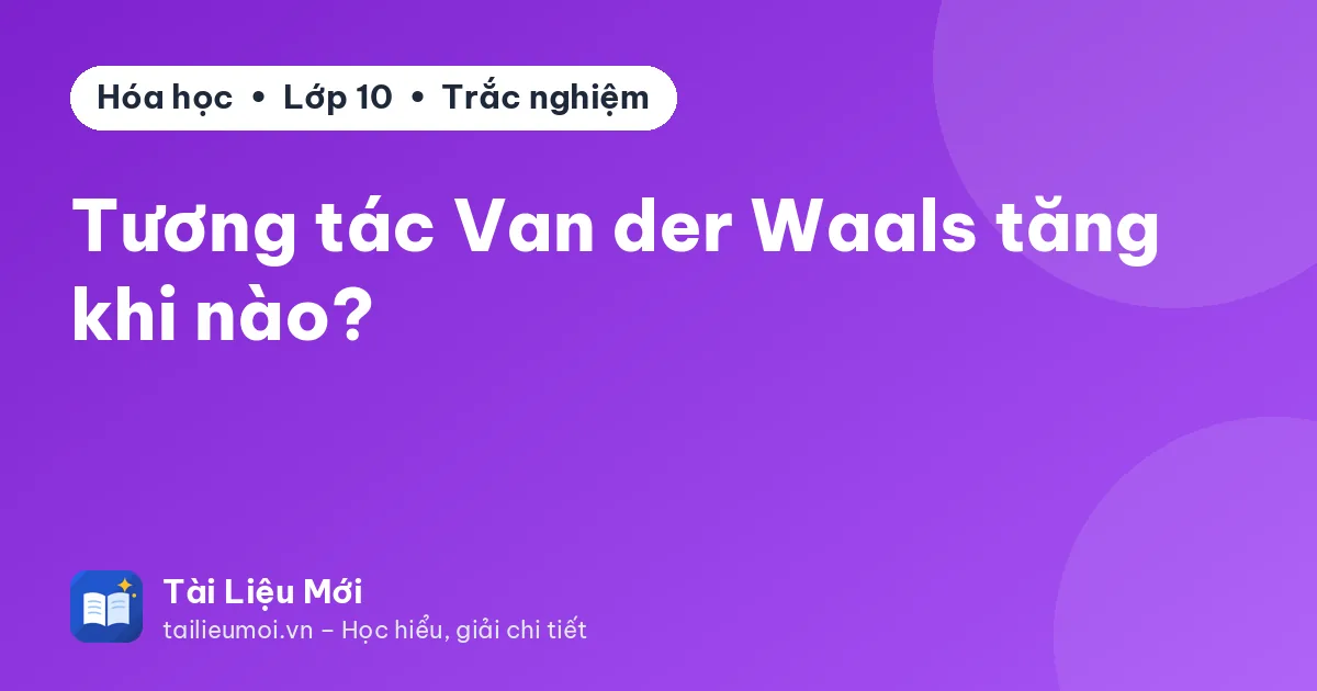 Tương tác Van der Waals tăng khi nào?