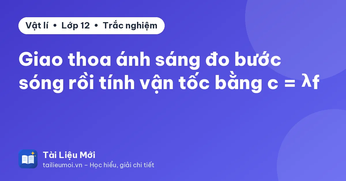 Giao thoa ánh sáng đo bước sóng rồi tính vận tốc bằng c = λf