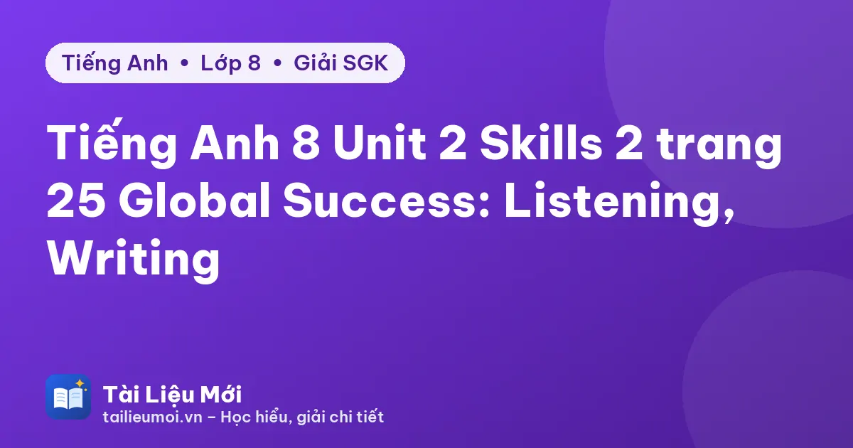 Tiếng Anh 8 Unit 2 Skills 2 trang 25 Global Success: Listening, Writing