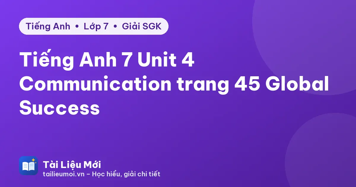 Tiếng Anh 7 Unit 4 Communication trang 45 Global Success