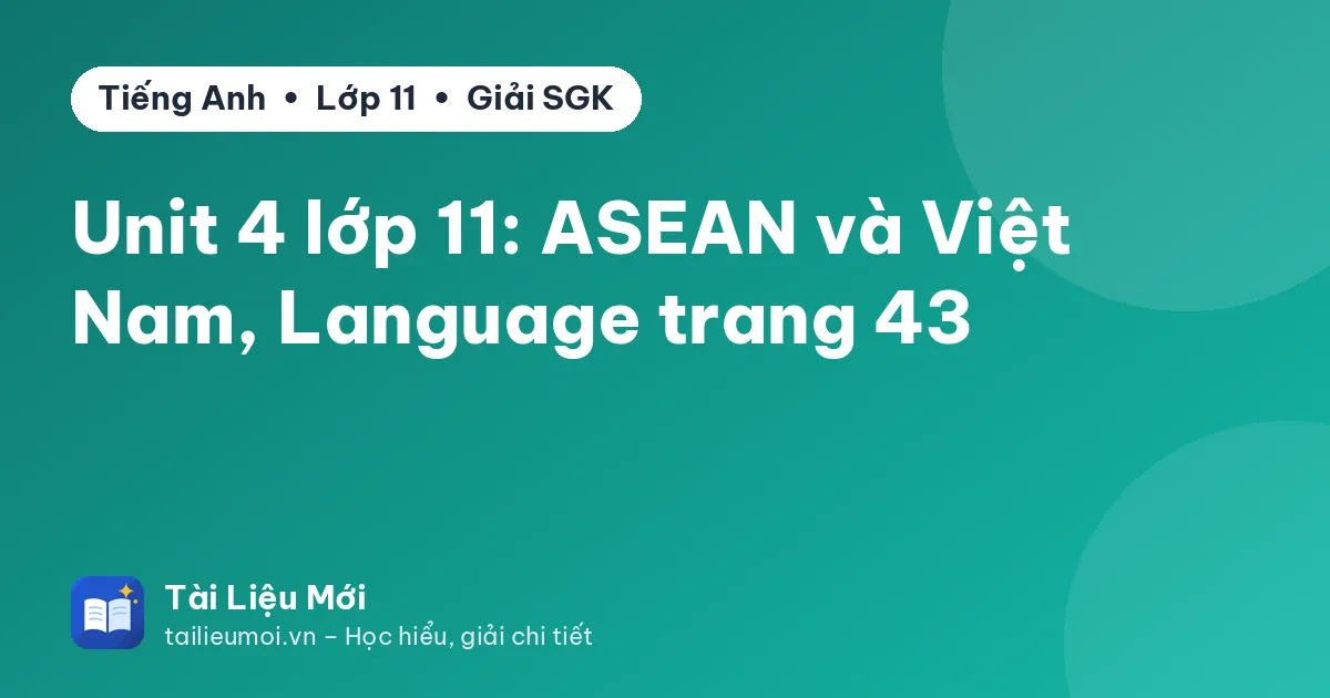 Unit 4 lớp 11: ASEAN và Việt Nam, Language trang 43