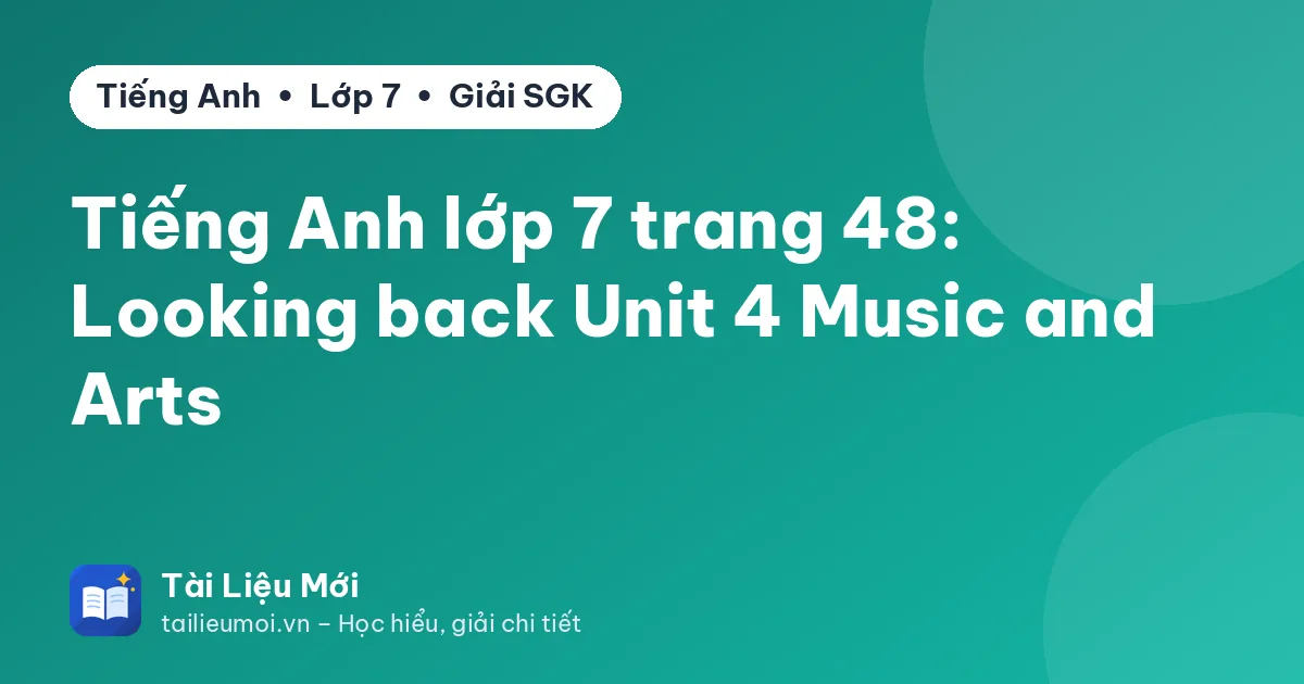 Tiếng Anh lớp 7 trang 48: Looking back Unit 4 Music and Arts
