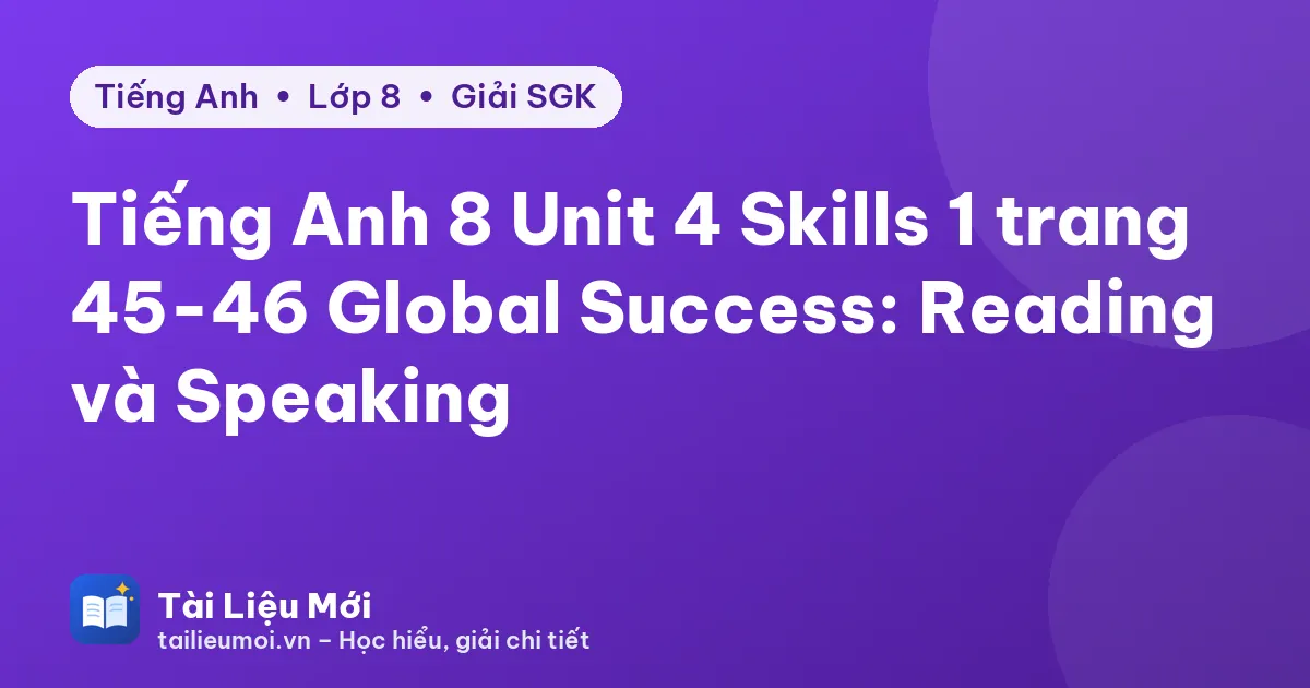 Tiếng Anh 8 Unit 4 Skills 1 trang 45-46 Global Success: Reading và Speaking
