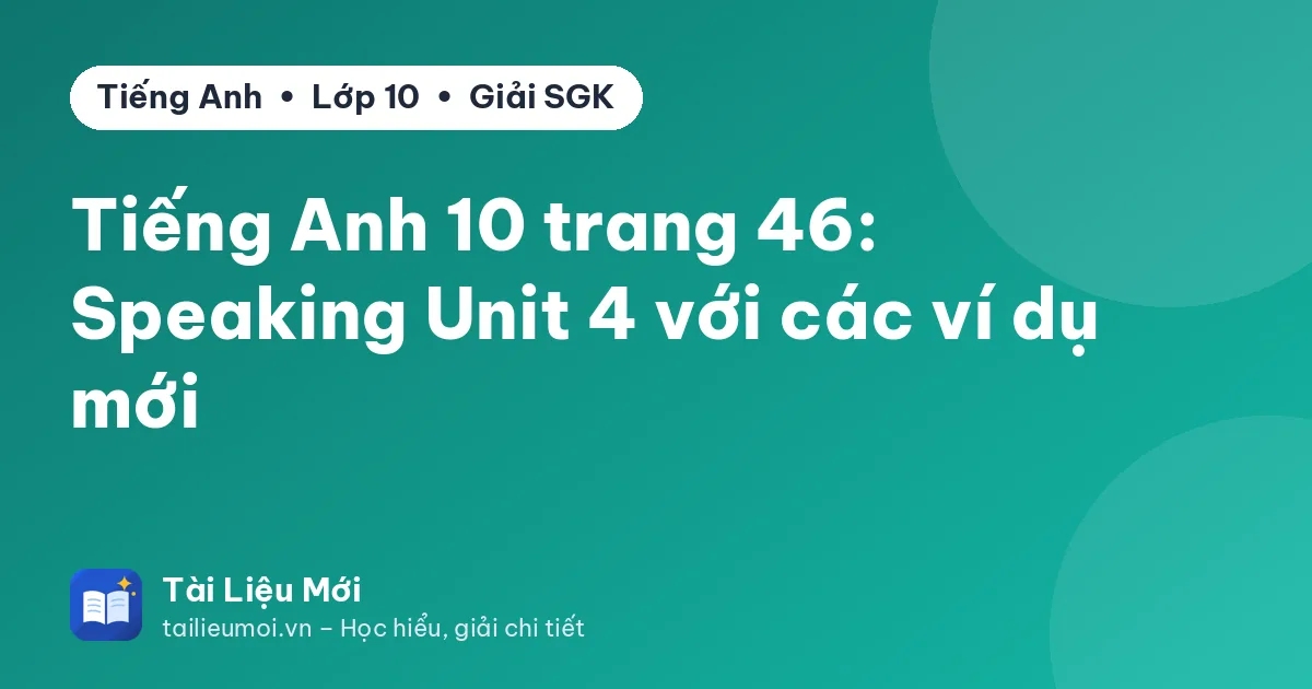 Tiếng Anh 10 trang 46: Speaking Unit 4 với các ví dụ mới