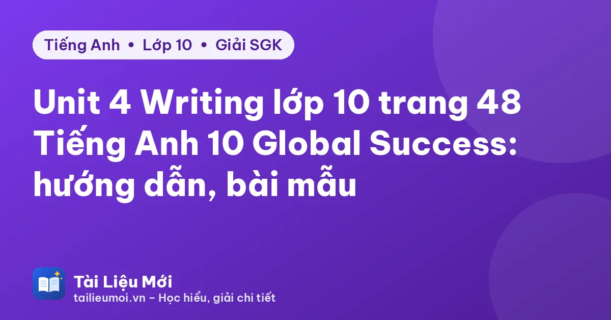 Unit 4 Writing lớp 10 trang 48 Tiếng Anh 10 Global Success: hướng dẫn, bài mẫu