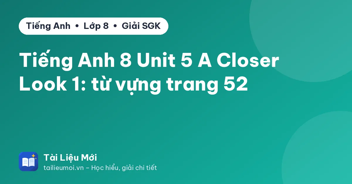 Tiếng Anh 8 Unit 5 A Closer Look 1: từ vựng trang 52