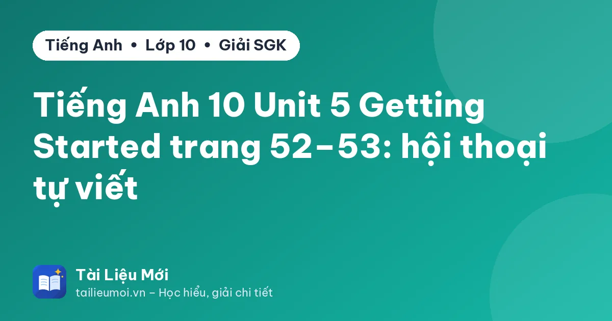 Tiếng Anh 10 Unit 5 Getting Started trang 52–53: hội thoại tự viết