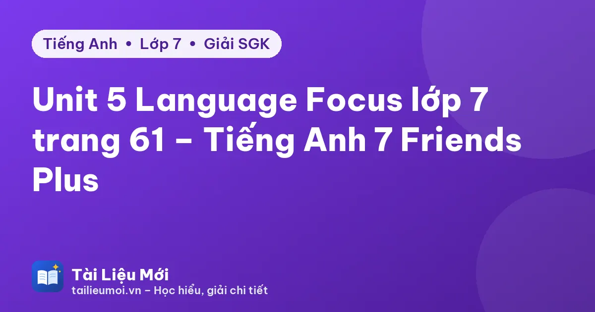 Unit 5 Language Focus lớp 7 trang 61 – Tiếng Anh 7 Friends Plus